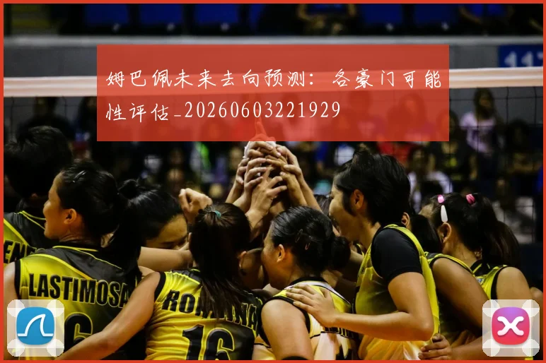 姆巴佩未来去向预测:各豪门可能性评估_20260603221929