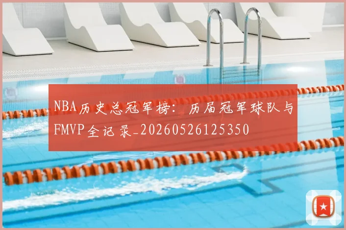 NBA历史总冠军榜：历届冠军球队与FMVP全记录_20260526125350