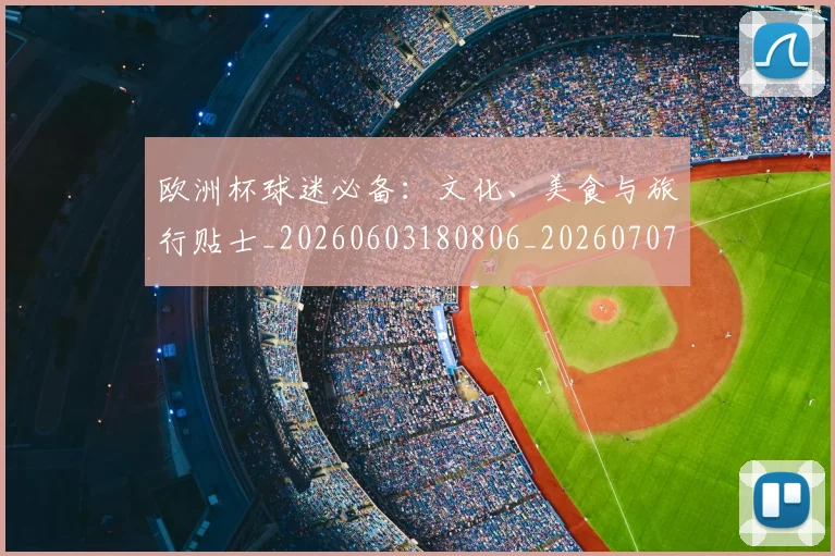 欧洲杯球迷必备：文化、美食与旅行贴士_20260603180806_20260707152434