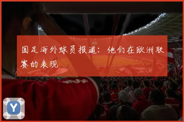 国足海外球员报道:他们在欧洲联赛的表现