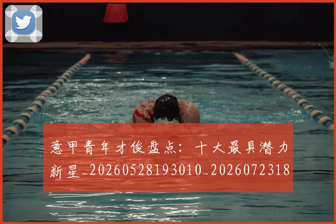 意甲青年才俊盘点：十大最具潜力新星_20260528193010_20260723181245