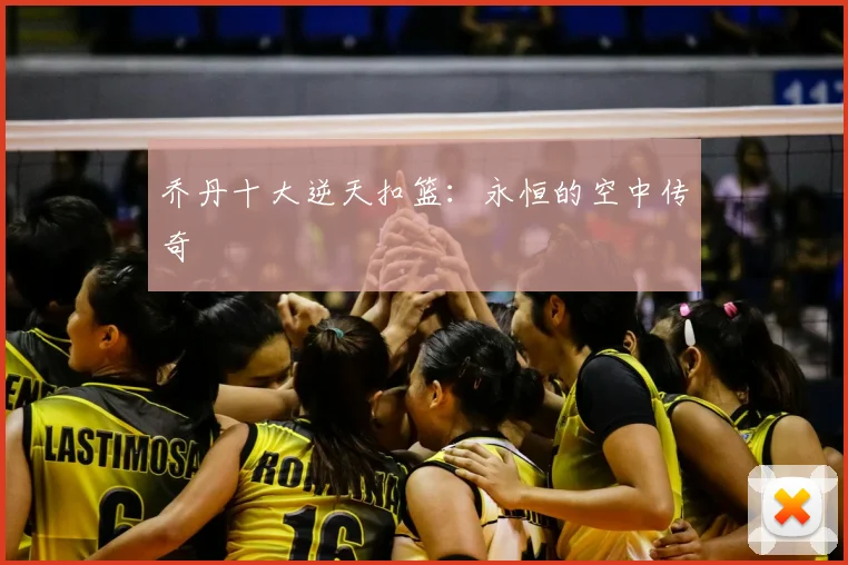乔丹十大逆天扣篮：永恒的空中传奇